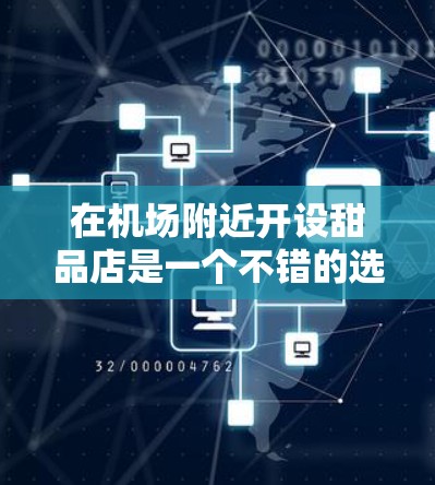 在机场附近开设甜品店是一个不错的选择,尤其是在忙碌的都市生活中,你可能会想找个安静、有氛围的地方来购物或休闲。以下是一些建议和建议,帮助你找到一个适合的地方