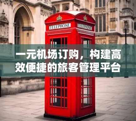 一元机场订购,构建高效便捷的旅客管理平台