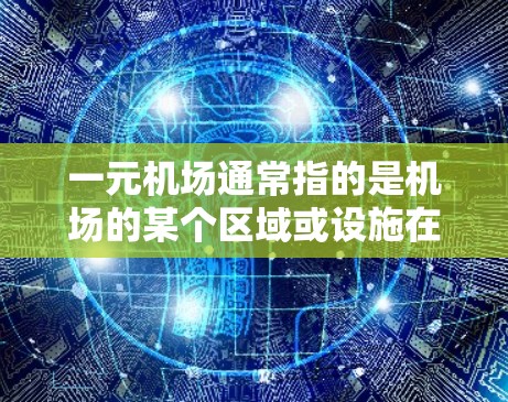 一元机场通常指的是机场的某个区域或设施在最近的几周或几个月发生了显著变化。以下是一元机场的最新情况,供参考
