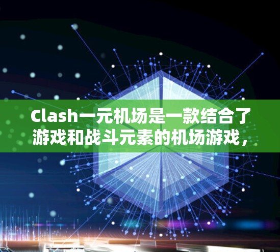 Clash一元机场是一款结合了游戏和战斗元素的机场游戏，玩家在机场中完成各种任务，收集物品，获得金条和升级账号。以下是关于这款游戏的详细分析