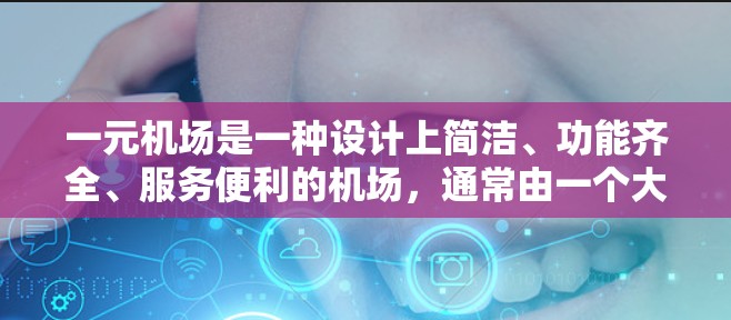 一元机场是一种设计上简洁、功能齐全、服务便利的机场,通常由一个大的中央区和多个功能区组成,方便旅客到达和使用机场设施。以下是一些关于一元机场的设计要点和特点