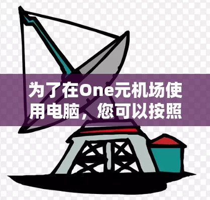 为了在One元机场使用电脑，您可以按照以下步骤操作
