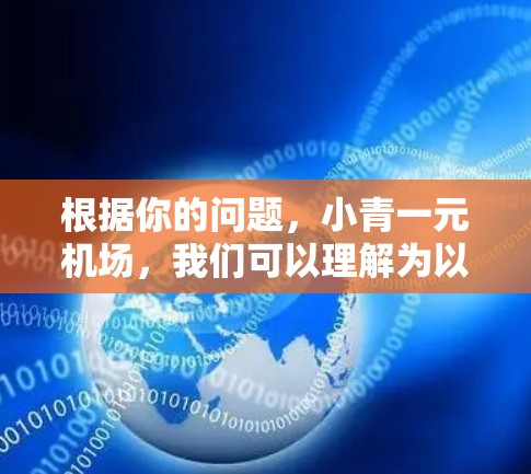 根据你的问题，小青一元机场，我们可以理解为以下几种可能性