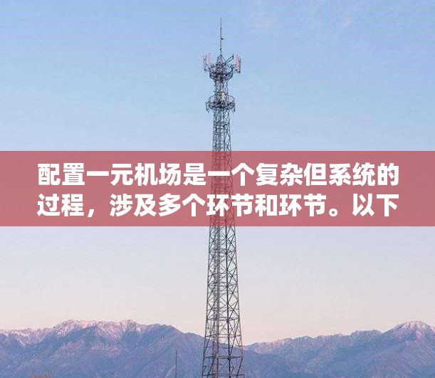 配置一元机场是一个复杂但系统的过程，涉及多个环节和环节。以下是详细的步骤指南